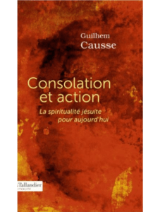P. Guilhem Causse sj, Consolation et action ; La spiritualité jésuite pour aujourd’hui, Editions Tallandier, 2019