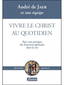 André De Jaer, Vivre le Christ au quotidien : pour une pratique des Exercices spirituels dans la vie, Fidélité, 2008